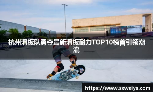 杭州滑板队勇夺最新滑板耐力TOP10榜首引领潮流